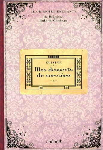 Le grimoire enchanté de Brigitte Bulard-Cordeau. Mes desserts de sorcière