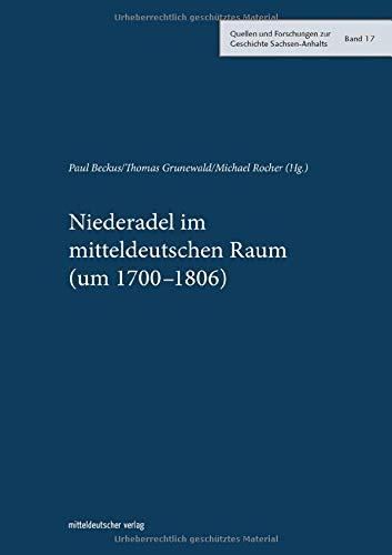 Niederadel im mitteldeutschen Raum (um 1700-1806) (Quellen und Forschungen zur Geschichte Sachsen-Anhalts, Bd. 17)