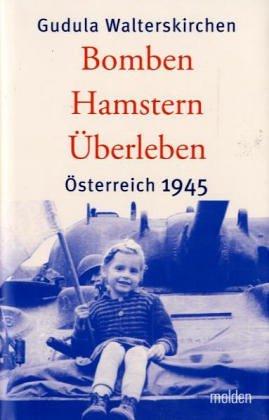 Bomben, Hamstern, Überleben. Österreich 1945