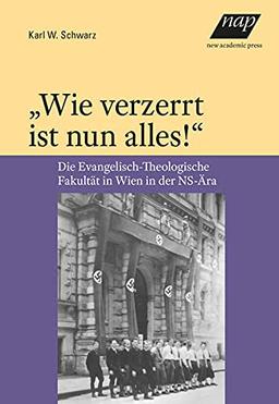 „Wie verzerrt ist nun alles!“: Die Evangelisch-Theologische Fakultät in Wien in der NS-Ära