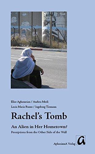 Rachel's Tomb - An Alien in Her Hometown?: Perceptions from the Other Side of the Wall (Monographien zu Geschichte und Gegenwart des Nahen und Mittleren Ostens)