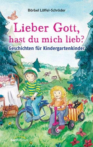 Lieber Gott, hast du mich lieb?: Geschichten für Kindergartenkinder