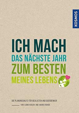 Ich mach das nächste Jahr zum besten meines Lebens: Die Planungshilfe für Idealisten und Querdenker