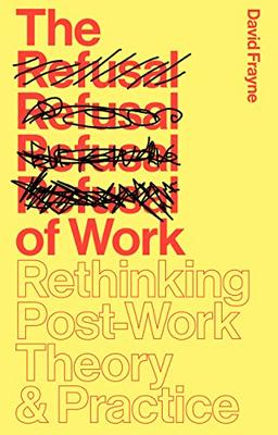 The Refusal of Work: The Theory and Practice of Resistance to Work