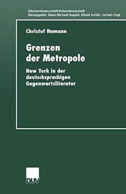 Grenzen der Metropole: New York In Der Deutschsprachigen Gegenwartsliteratur (Literaturwissenschaft / Kulturwissenschaft) (German Edition)