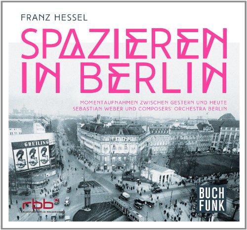 Franz Hessel: Spazieren in Berlin: Momentaufnahmen zwischen gestern und heute - Sebastian Weber und Composers' Orchestra Berlin