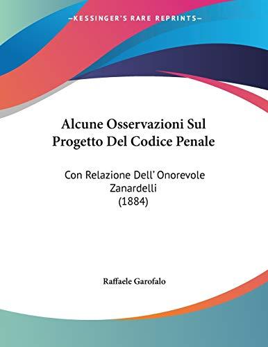 Alcune Osservazioni Sul Progetto Del Codice Penale: Con Relazione Dell' Onorevole Zanardelli (1884)