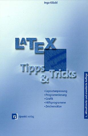 Latex - Tipps und Tricks: Layoutanpassung, Programmierung, Grafik, Hilfsprogramme, Zeichensätze