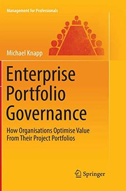 Enterprise Portfolio Governance: How Organisations Optimise Value From Their Project Portfolios (Management for Professionals)