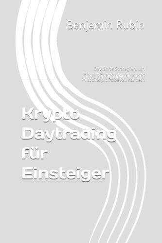 Krypto Daytrading für Einsteiger: Bewährte Strategien, um Bitcoin, Ethereum und andere Altcoins profitabel zu handeln