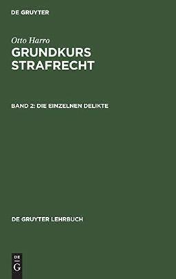 Otto Harro: Grundkurs Strafrecht: Die einzelnen Delikte: Ein Lernbuch (De Gruyter Lehrbuch)