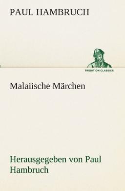 Malaiische Märchen: Herausgegeben von Paul Hambruch (TREDITION CLASSICS)