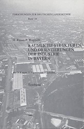 Räumliche Strukturen und Orientierungen der Industrie in Bayern (Forschungen zur deutschen Landeskunde)