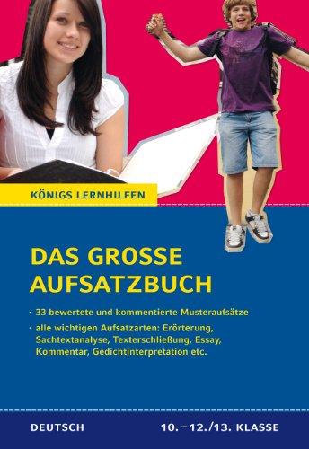 Das große Aufsatzbuch - von der 10. Klasse bis zum Abitur: 33 bewertete und kommentierte Musteraufsätze. Zu allen wichtigen Aufsatzarten (Erörterung, Essay, Gedichtinterpretation, etc.)