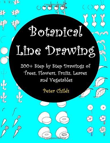 Botanical Line Drawing: 200+ Step by Step Drawings of Trees, Flowers, Fruits, Leaves and Vegetables: The Complete Workbook of Botanical Line Drawing