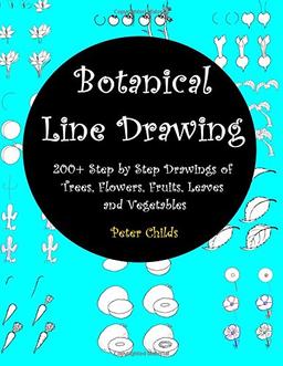 Botanical Line Drawing: 200+ Step by Step Drawings of Trees, Flowers, Fruits, Leaves and Vegetables: The Complete Workbook of Botanical Line Drawing