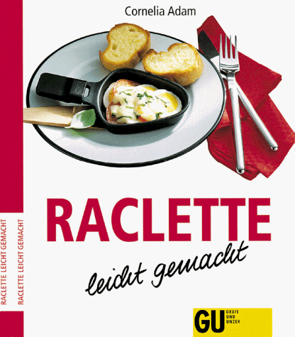 Raclette leicht gemacht [Gäste einladen und unbeschwert genießen, pfiffige Raclette-Variationen ohne großen Aufwand]