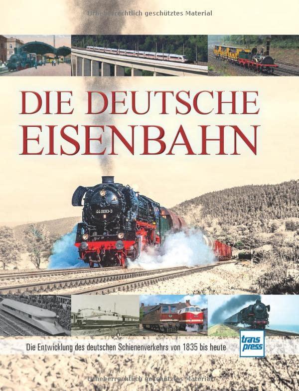 Die Deutsche Eisenbahn: Die Entwicklung des deutschen Schienenverkehrs von 1835 bis heute