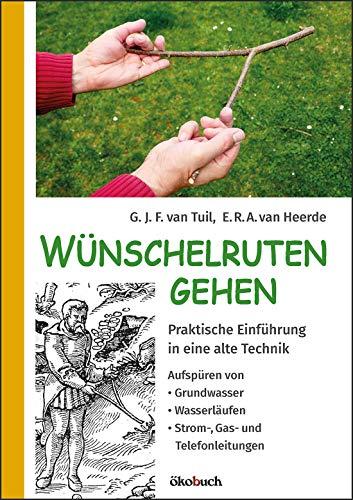 Wünschelruten-Gehen: Praktische Einführung in eine alte Technik; Aufspüren von Grundwasser, Wasserläufen, Strom-, Gas- und Telefonleitungen