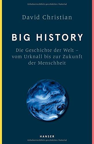 Big History: Die Geschichte der Welt - vom Urknall bis zur Zukunft der Menschheit