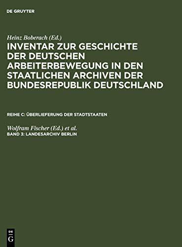 Inventar zur Geschichte der deutschen Arbeiterbewegung in den staatlichen Archiven der Bundesrepublik Deutschland. Überlieferungen der Stadtstaaten: ... in den staatlichen... / Landesarchiv Berlin