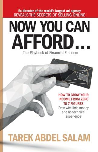 NOW YOU CAN AFFORD: HOW TO GROW YOUR INCOME FROM ZERO TO 7 FIGURES... Even with little money and no technical experience! (Selling Online Series, Band 1)