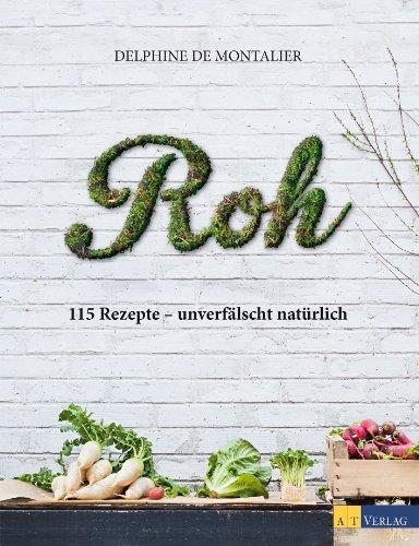 Roh: 115 Rezepte - unverfälscht natürlich