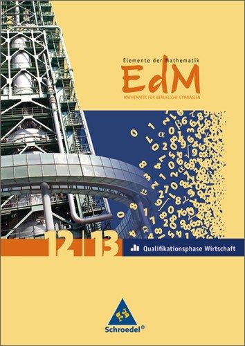 Elemente der Mathematik für berufliche Gymnasien - Ausgabe 2011 für Niedersachsen: Gesamtband Qualifikationsphase 12 / 13 Wirtschaft: Qualifikationsphase. Wirtschaft. Ausgabe 2011