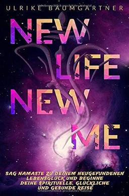 New Life New Me: sag Namaste zu Deinem neugefundenen Lebensglück und beginne Deine spirituelle, glückliche und gesunde Reise