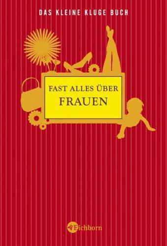 Das kleine kluge Buch: Fast alles über Frauen