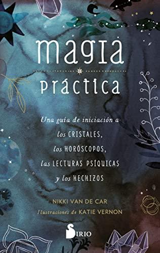 Magia Práctica: Una guía de iniciación a los cristales, a los horóscopos, las lecturas psíquicas y los hechizos