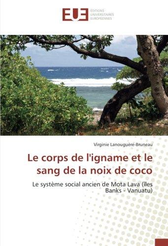 Le corps de l'igname et le sang de la noix de coco : Le systeme social ancien de Mota Lava (îles Banks : Vanuatu)