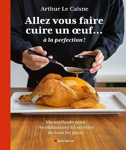 Allez-vous faire cuire un oeuf... à la perfection ! : ma méthode pour révolutionner 65 recettes de tous les jours