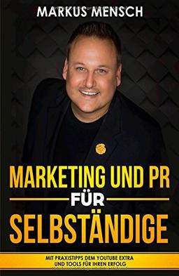 MARKETING UND PR FÜR SELBSTSTÄNDIGE: Mit Praxistipps dem YouTube extra und Tools für Ihren Erfolg