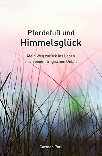 Pferdefuß und Himmelsglück - Mein Weg zurück ins Leben nach einem tragischen Unfall