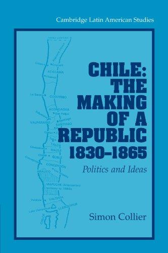 Chile: The Making of a Republic, 1830-1865: Politics and Ideas (Cambridge Latin American Studies, Band 89)