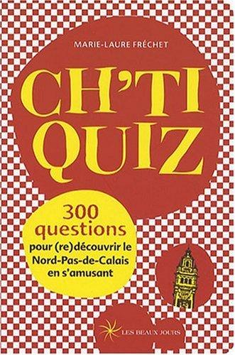 Ch'ti quiz : 300 questions pour (re)découvrir le Nord-Pas-de-Calais en s'amusant