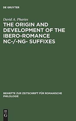 The Origin and Development of the Ibero-Romance -nc-/-ng- Suffixes (Beihefte zur Zeitschrift für romanische Philologie, 228, Band 228)