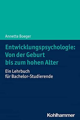 Entwicklungspsychologie: Von der Geburt bis zum hohen Alter: Ein Lehrbuch für Bachelor-Studierende