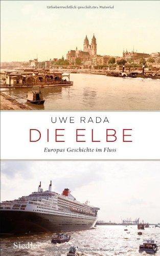 Die Elbe: Europas Geschichte im Fluss