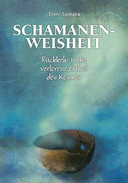 Schamanenweisheit: Rückkehr in die verlorene Einheit des Kosmos