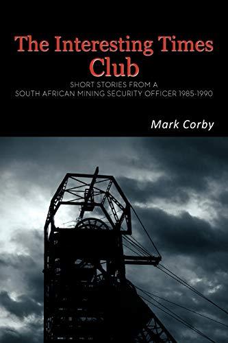 The Interesting Times Club: Short Stories from a South African Mining Security Officer 1985-1990