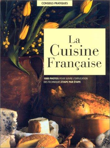 La cuisine française : 1000 photos pour suivre l'explication des techniques étape par étape