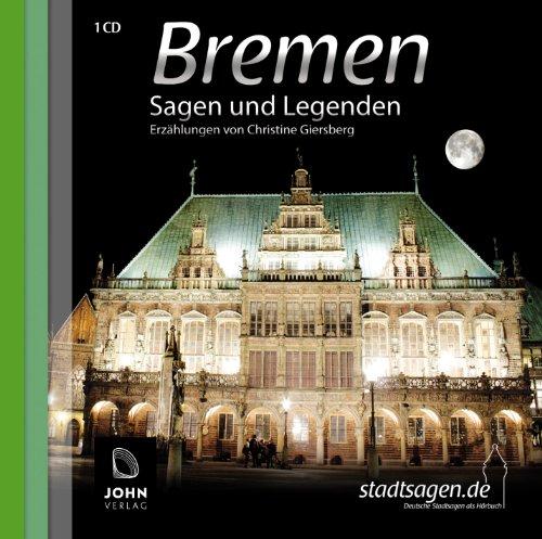 Bremer Sagen und Legenden: Stadtsagen und Geschichte der Stadt Bremen