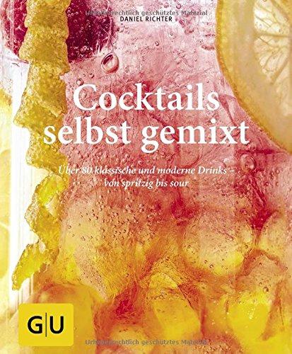 Cocktails selbst gemixt: Über 80 klassische und moderne Drinks - von spritzig bis sour (GU einfach clever Relaunch 2007)