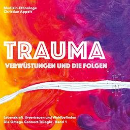 Trauma: Verwüstung und die Folgen (Wege zu Lebenskraft, Urvertrauen & Wohlbefinden. Die Omega-Connect-Trilogie)