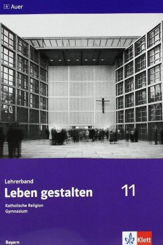 Leben gestalten. Lehrerband 11. Klasse: Unterrichtswerk für den katholischen Religionsunterricht am Gymnasium. Ausgabe für Bayern