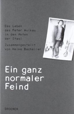 Ein ganz normaler Feind: Das Leben des Peter Wulkau in den Akten der Stasi. Zusammengestellt von Heike Bachelier