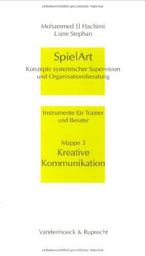 SpielArt. Konzepte systemischer Supervision und Organisationsberatung. Instrumente für Trainer und Berater: SpielArt, Mappe.3, Kreative Kommunikation