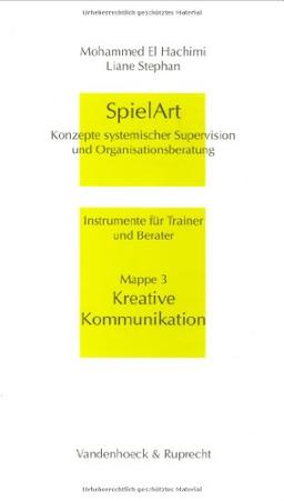 SpielArt. Konzepte systemischer Supervision und Organisationsberatung. Instrumente für Trainer und Berater: SpielArt, Mappe.3, Kreative Kommunikation